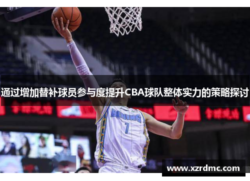 通过增加替补球员参与度提升CBA球队整体实力的策略探讨