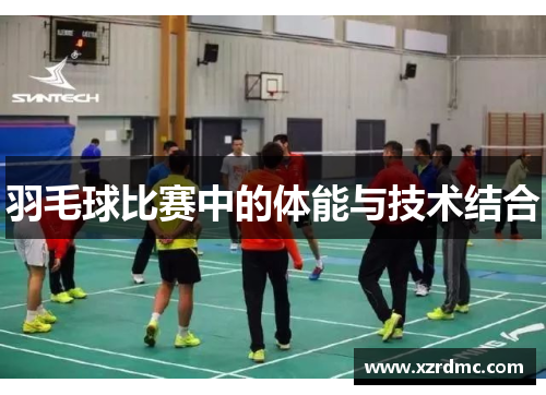 羽毛球比赛中的体能与技术结合